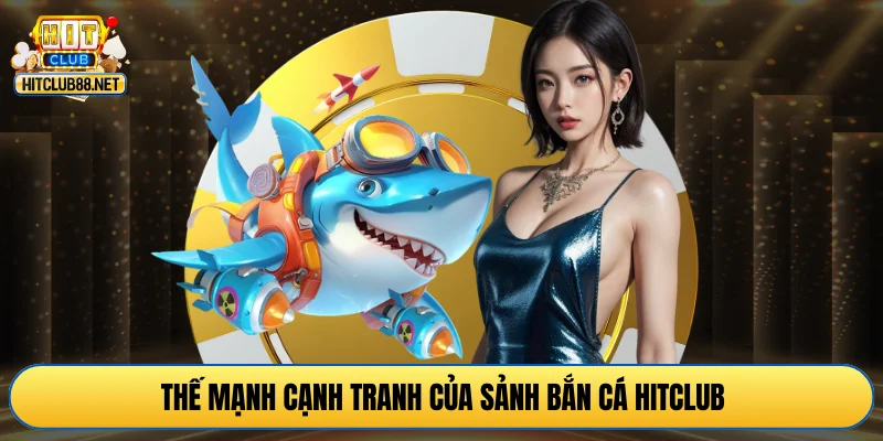 Thế mạnh cạnh tranh của sảnh bắn cá HITCLUB
