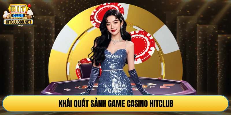 Khái quát sảnh game Casino HITCLUB