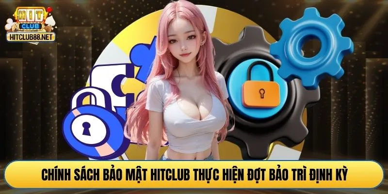 Chính sách bảo mật HITCLUB thực hiện đợt bảo trì định kỳ
