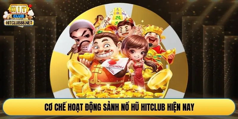 Cơ chế hoạt động sảnh nổ hũ HITCLUB hiện nay