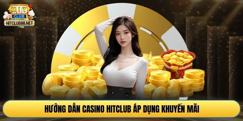 Hướng dẫn casino HITCLUB áp dụng khuyến mãi
