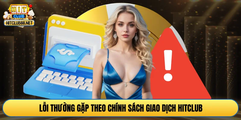 Lỗi thường gặp theo chính sách giao dịch HITCLUB