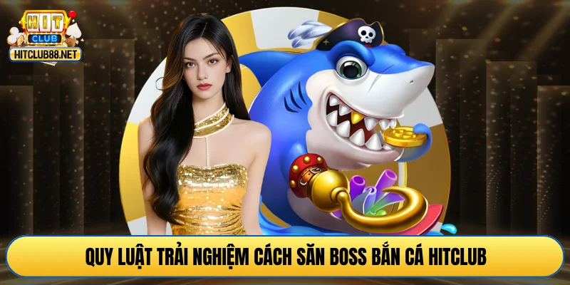 Quy luật trải nghiệm cách săn boss bắn cá HITCLUB