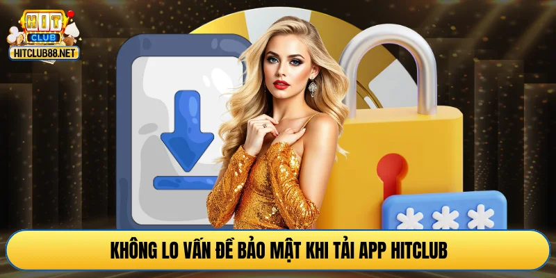 Không lo vấn đề bảo mật khi tải app HITCLUB