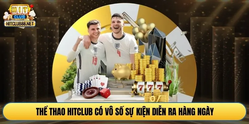 Thể thao HITCLUB có vô số sự kiện diễn ra hàng ngày