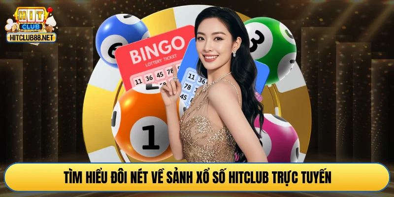 Tìm hiểu đôi nét về sảnh xổ số HITCLUB trực tuyến