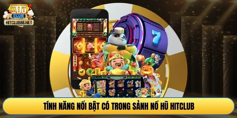 Tính năng nổi bật có trong sảnh nổ hũ HITCLUB
