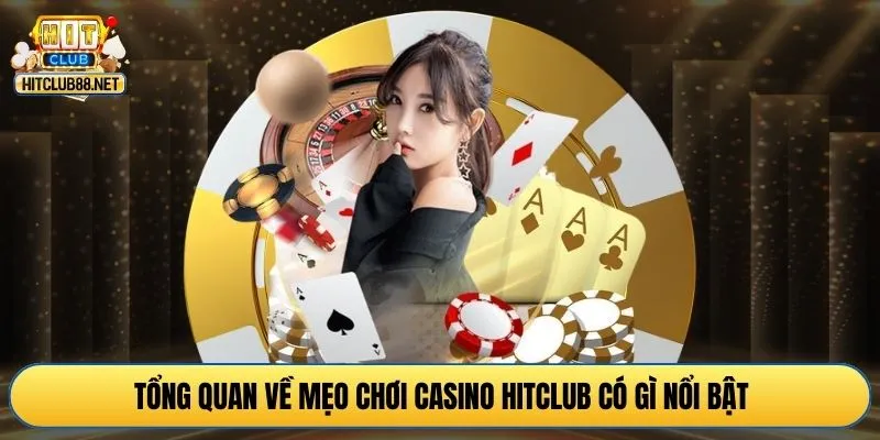 Tổng quan về mẹo chơi casino HITCLUB có gì nổi bật