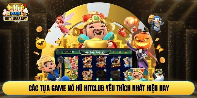 Các tựa game nổ hũ HITCLUB yêu thích nhất hiện nay